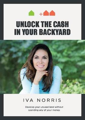 Picture of Unlock the Cash in Your Backyard : Develop Your Unused Land Without Spending Any of Your Money