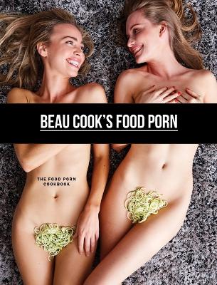 Picture of Beau Cook's Food Porn : The Food Porn Cookbook