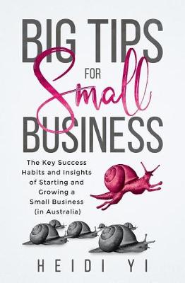 Picture of Big Tips For Small Business : The Key Success Habits and Insights of Starting and Growing a Small Business (in Australia)