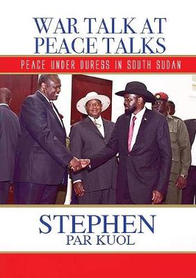 Picture of War Talk at Peace Talks : Peace Under Duress in South Sudan