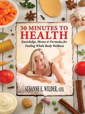 Picture of 30 Minutes to Health : Knowledge, Menus & Formulas for Fueling Whole Body Wellness