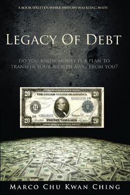 Picture of Legacy of Debt : Do You Know Money Is a Plan to Transfer Your Wealth Away from You?