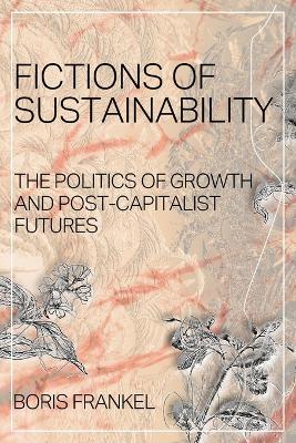 Picture of Fictions of Sustainability : The Politics of Growth and Post Capitalist Futures