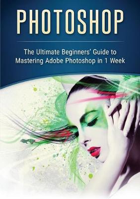 Picture of Photoshop : The Ultimate Beginners' Guide to Mastering Adobe Photoshop in 1 Week