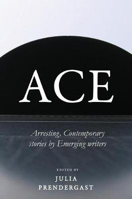 Picture of Ace : Arresting Contemporary stories from Emerging writers