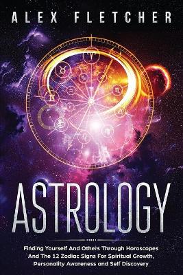 Picture of Astrology : Finding Yourself And Others Through Horoscopes And The 12 Zodiac Signs For Spiritual Growth, Personality Awareness and Self Discovery