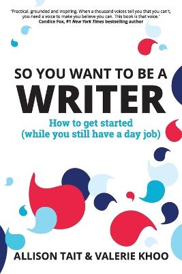 Picture of So You Want To Be A Writer : How to get started (while you still have a day job)