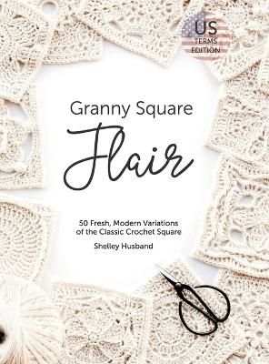 Picture of Granny Square Flair US Terms Edition : 50 Fresh, Modern Variations of the Classic Crochet Square