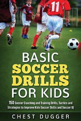 Picture of Basic Soccer Drills for Kids : 150 Soccer Coaching and Training Drills, Tactics and Strategies to Improve Kids Soccer Skills and IQ