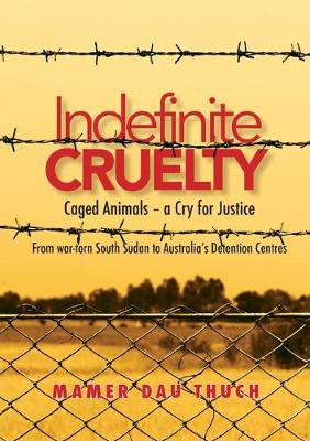 Picture of Caged Animals - a Cry for Justice : Indefinite Cruelty From war-torn South Sudan to Australiaʼs Detention Centres