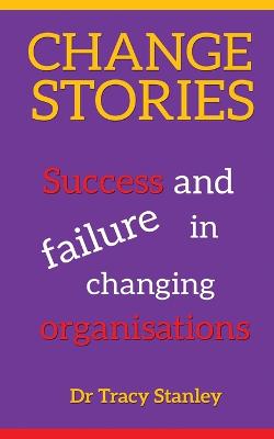 Picture of Change Stories : Success and failure in changing organisations