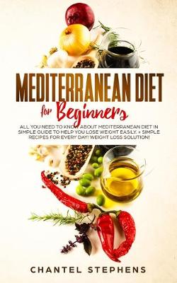 Picture of Mediterranean Diet for Beginners : All you Need to Know About Mediterranean Diet in Simple Guide to Help you Lose Weight Easily. + Simple Recipes for Every Day! Weight Loss Solution!