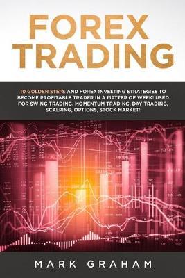 Picture of Forex Trading : 10 Golden Steps and Forex Investing Strategies to Become Profitable Trader in a Matter of Week! Used for Swing Trading, Momentum Trading, Day Trading, Scalping, Options, Stock Market!