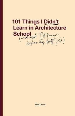 Picture of 101 Things I Didn't Learn In Architecture School : And wish I had known before my first job