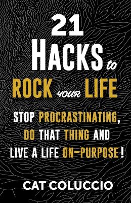 Picture of 21 Hacks to Rock Your Life : Stop Procrastination, Do That Thing, and Live a Life ON Purpose!