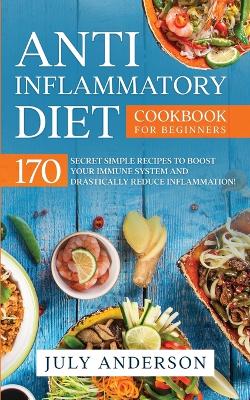 Picture of Anti-Inflammatory Diet Cookbook for Beginners : 170 Secret Simple Recipes to Boost Your Immune System and Drastically Reduce Inflammation!