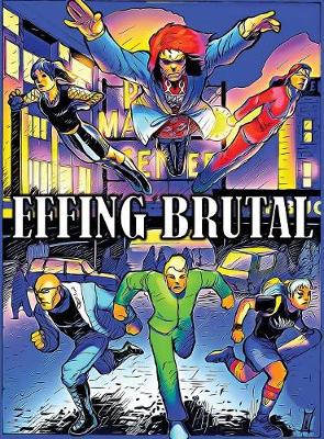 Picture of Effing Brutal : The Unlikeliest Team of Superheroes on Earth
