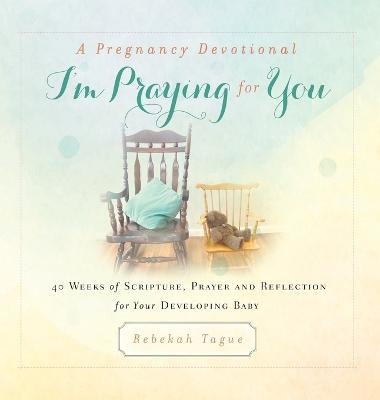 Picture of A Pregnancy Devotional- I'm Praying for You : 40 Weeks of Scripture, Prayer and Reflection for Your Developing Baby