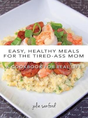 Picture of Easy, Healthy Meals for the Tired-Ass Mom : A Cookbook for Real Life