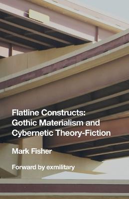 Picture of Flatline Constructs : Gothic Materialism and Cybernetic Theory-Fiction
