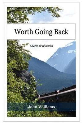 Picture of Worth Going Back : A Memoir of Alaska