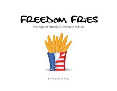 Picture of Freedom Fries : Musings on French and American culture