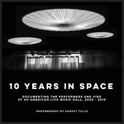 Picture of 10 Years In SPACE : Documenting The Performers And Vibe Of An American Live Music Hall, 2008 - 2018