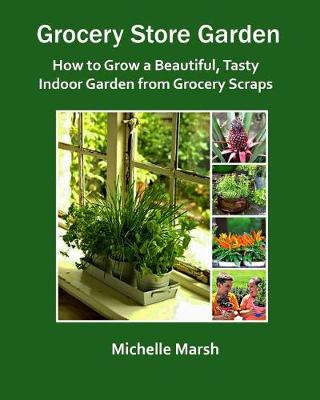 Picture of Grocery Store Garden : How to Grow a Beautiful, Tasty Indoor Garden from Grocery Scraps