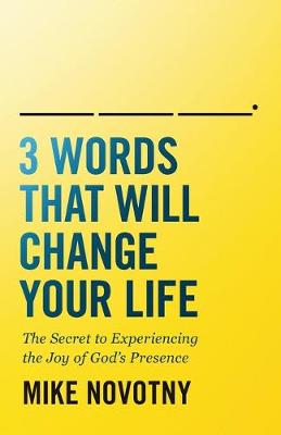 Picture of 3 Words That Will Change Your Life : The Secret to Experiencing the Joy of God's Presence