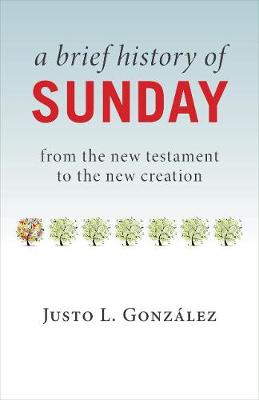 Picture of A Brief History of Sunday: From the New Testament to the New Creation