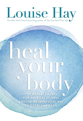 Picture of Heal Your Body: The Mental Causes for Physical Illness and the Metaphysical Way to Overcome Them