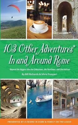 Picture of 103 Other Adventures In and Around Rome : Beyond the Biggies like the Colosseum, the Pantheon, and the Vatican