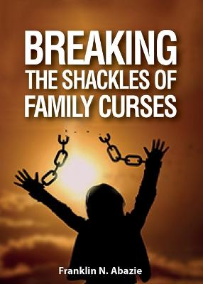 Picture of Breaking the Shackles of Family Curses : Deliverance from the Curses of Life