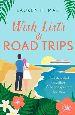 Wish Lists and Road Trips : An opposites-attract, forced-proximity romance - the perfect summer read!
