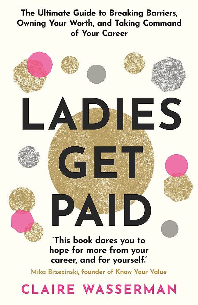 Ladies Get Paid : Breaking Barriers, Owning Your Worth, and Taking Command of Your Career