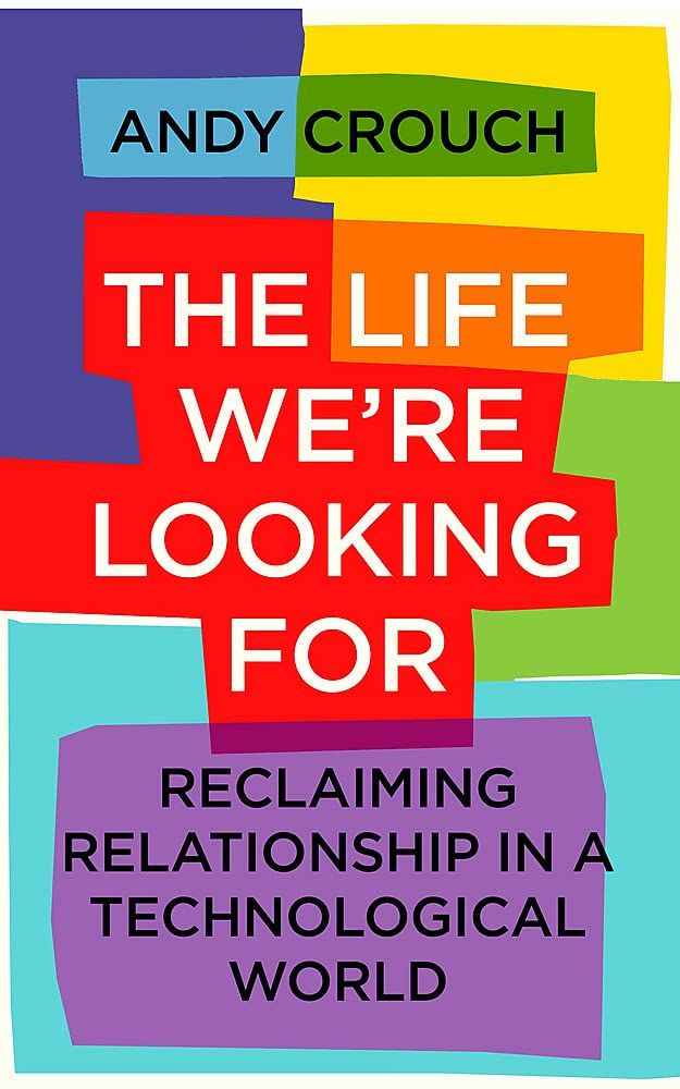 The Life We're Looking For : Reclaiming Relationship in a Technological World