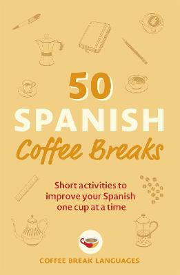 Picture of 50 Spanish Coffee Breaks : Short activities to improve your Spanish one cup at a time