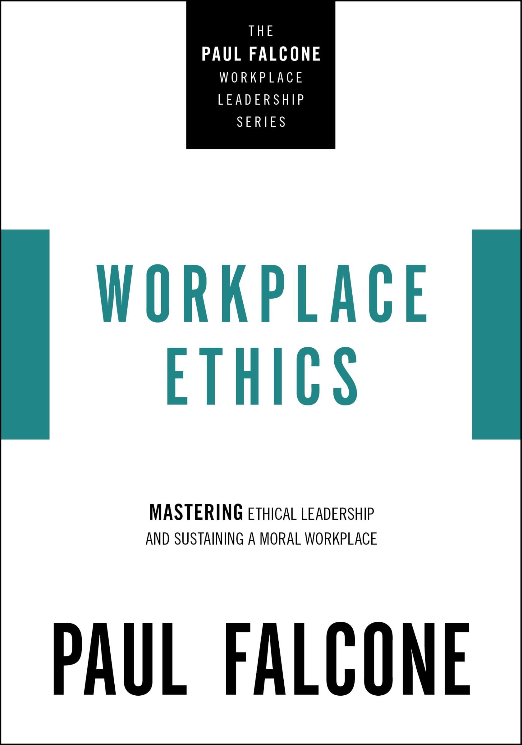 Workplace Ethics : Mastering Ethical Leadership and Sustaining a Moral Workplace