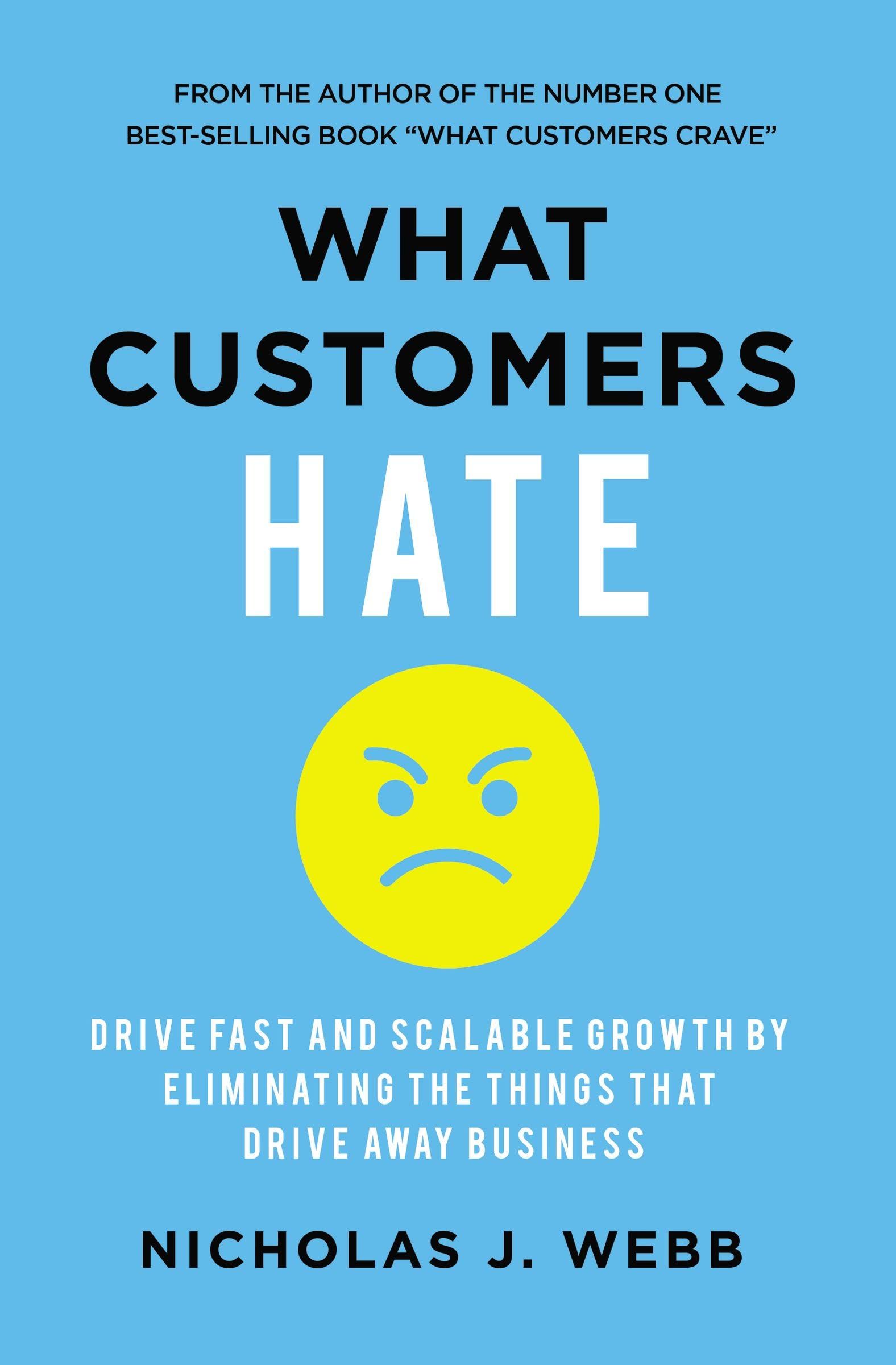 What Customers Hate : Drive Fast and Scalable Growth by Eliminating the Things that Drive Away Business