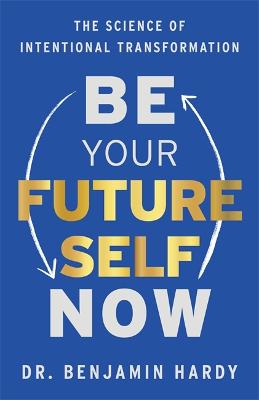 Be Your Future Self Now : The Science of Intentional Transformation