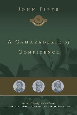 Picture of A Camaraderie of Confidence: The Fruit of Unfailing Faith in the Lives of Charles Spurgeon, George Muller, and Hudson Taylor