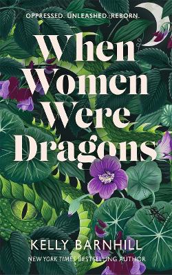 When Women Were Dragons : an enduring, feminist novel from New York Times bestselling author, Kelly Barnhill
