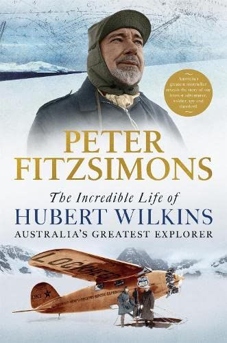 The Incredible Life of Hubert Wilkins : Australia's Greatest Explorer