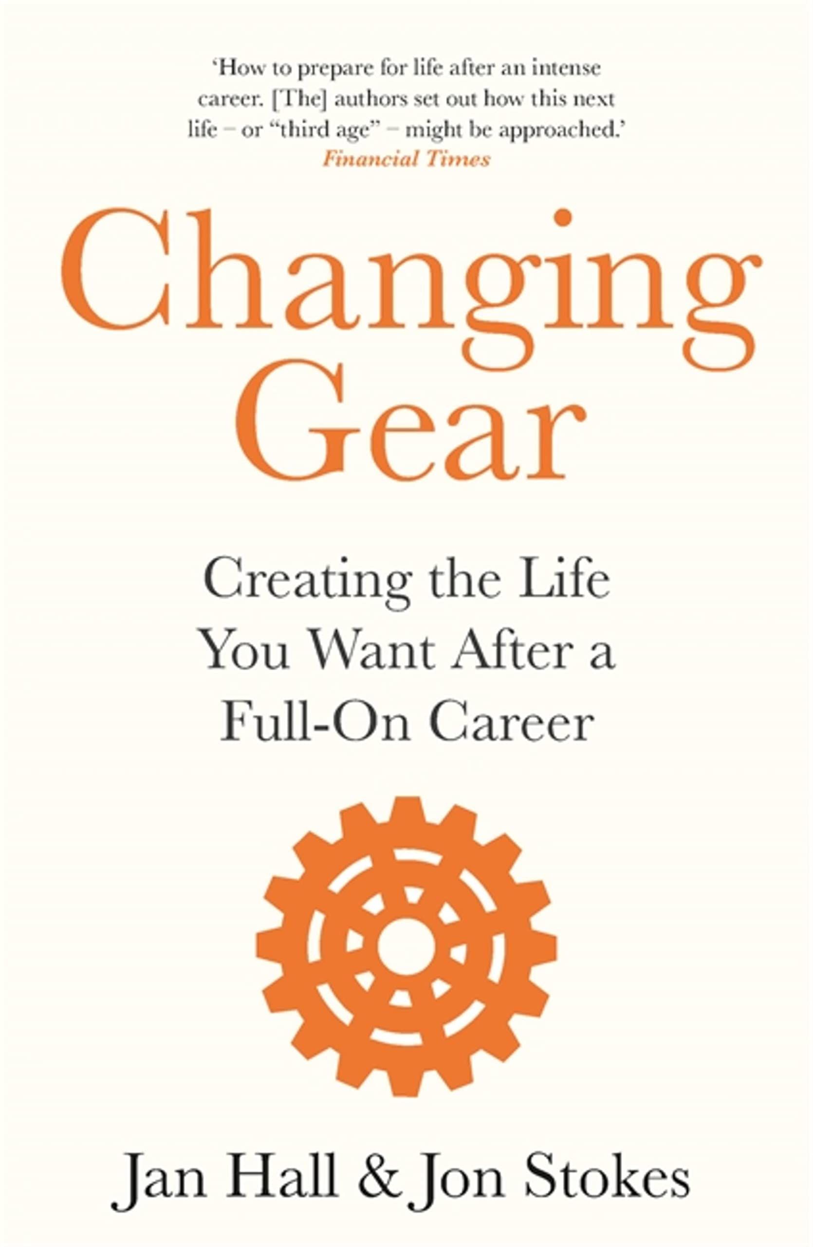 Changing Gear : Creating the Life You Want After a Full On Career