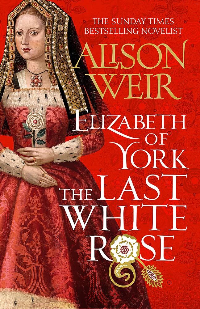 Elizabeth of York: The Last White Rose : Tudor Rose Novel 1