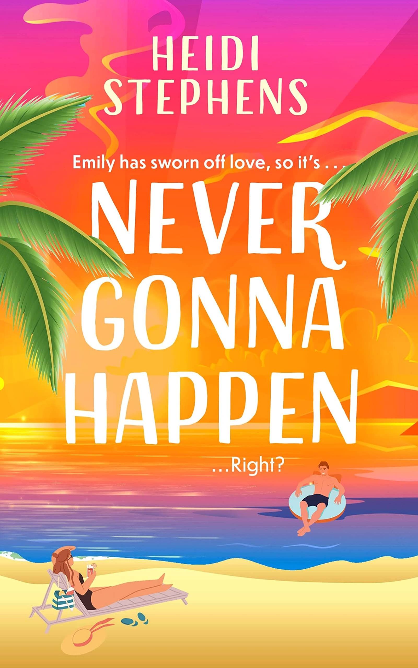 Never Gonna Happen : A totally uplifting, laugh-out-loud and escapist romantic comedy