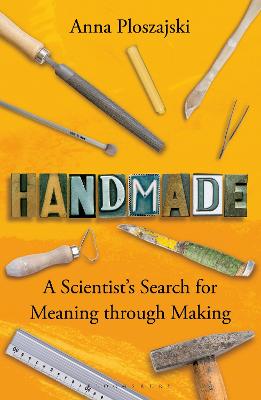 Handmade : A Scientist's Search for Meaning through Making