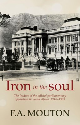 Picture of Iron in the soul: The leaders of the official parliamentary opposition in South Africa, 1910-1993