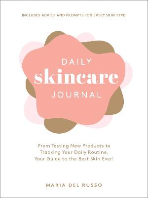 Daily Skincare Journal : From Testing New Products to Tracking Your Daily Routine, Your Guide to the Best Skin Ever!