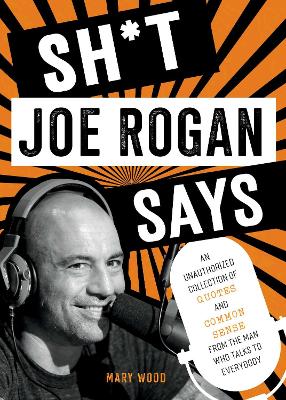 Picture of Sh*t Joe Rogan Says : An Unauthorized Collection of Quotes and Common Sense from the Man Who Talks to Everybody